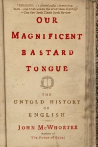 Our Magnificent Bastard Tongue: The Untold History of English Our Magnificent Bastard Tongue: The Untold History of English