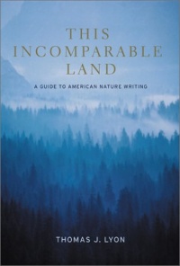 This Incomparable Land: A Guide to American Nature Writing This Incomparable Land: A Guide to American Nature Writing
