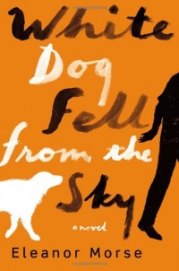 White Dog Fell from the Sky: A Novel White Dog Fell from the Sky: A Novel