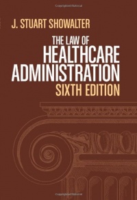 The Law of Healthcare Administration, Sixth Edition The Law of Healthcare Administration, Sixth Edition
