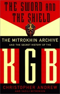 The Sword And The Shield: The Mitrokhin Archive And The Secret History Of The Kgb The Sword And The Shield: The Mitrokhin Archive And The Secret History Of The Kgb