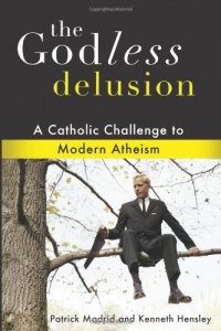 The Godless Delusion: A Catholic Challenge to Modern Atheism The Godless Delusion: A Catholic Challenge to Modern Atheism