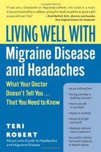Living Well with Migraine Disease and Headaches: What Your Doctor Doesn't Tell You...That You Need to Know Living Well with Migraine Disease and Headaches: What Your Doctor Doesn't Tell You...That You Need to Know