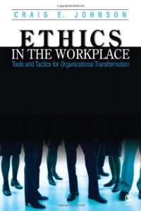 Ethics in the Workplace: Tools and Tactics for Organizational Transformation Ethics in the Workplace: Tools and Tactics for Organizational Transformation