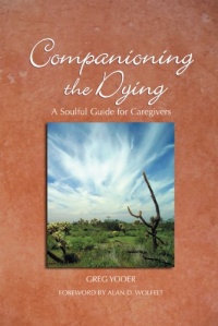 Companioning the Dying: A Soulful Guide for Caregivers (The Companioning Series) Companioning the Dying: A Soulful Guide for Caregivers (The Companioning Series)