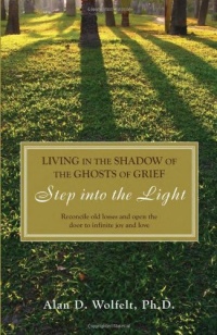Living in the Shadow of the Ghosts of Your Grief: A Guide for Life, Living and Loving Living in the Shadow of the Ghosts of Your Grief: A Guide for Life, Living and Loving