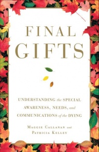Final Gifts: Understanding the Special Awareness, Needs, and Communications of the Dying Final Gifts: Understanding the Special Awareness, Needs, and Communications of the Dying