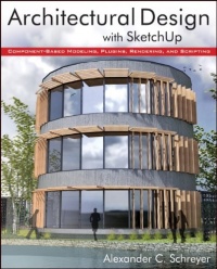 Architectural Design with SketchUp: Component-Based Modeling, Plugins, Rendering, and Scripting Architectural Design with SketchUp: Component-Based Modeling, Plugins, Rendering, and Scripting