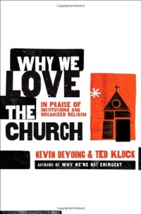 Why We Love the Church: In Praise of Institutions and Organized Religion Why We Love the Church: In Praise of Institutions and Organized Religion