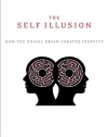 The Self Illusion: How the Social Brain Creates Identity