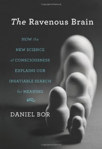The Ravenous Brain: How the New Science of Consciousness Explains Our Insatiable Search for Meaning The Ravenous Brain: How the New Science of Consciousness Explains Our Insatiable Search for Meaning