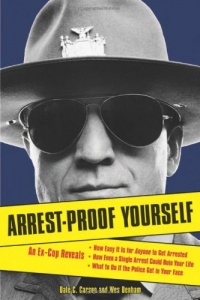 Arrest-Proof Yourself: An Ex-Cop Reveals How Easy It Is for Anyone to Get Arrested, How Even a Single Arrest Could Ruin Your Life, and What to Do If the Police Get in Your Face Arrest-Proof Yourself: An Ex-Cop Reveals How Easy It Is for Anyone to Get Arrested, How Even a Single Arrest Could Ruin Your Life, and What to Do If the Police Get in Your Face