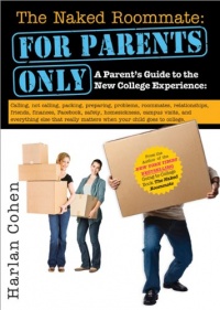 The Naked Roommate: For Parents Only: A Parent's Guide to the New College Experience: Calling, Not Calling, Packing, Preparing, Problems, Roommates, ... Matters when Your Child Goes to College The Naked Roommate: For Parents Only: A Parent's Guide to the New College Experience: Calling, Not Calling, Packing, Preparing, Problems, Roommates, ... Matters when Your Child Goes to College