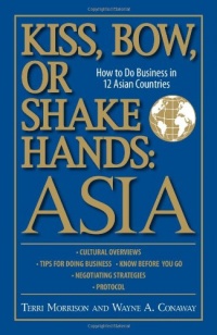 Kiss, Bow, or Shake Hands: Asia - How to Do Business in 12 Asian Countries Kiss, Bow, or Shake Hands: Asia - How to Do Business in 12 Asian Countries
