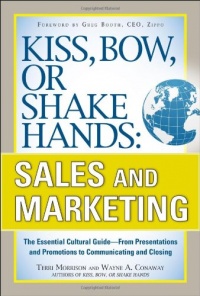 Kiss, Bow, or Shake Hands, Sales and Marketing: The Essential Cultural Guide—From Presentations and Promotions to Communicating and Closing Kiss, Bow, or Shake Hands, Sales and Marketing: The Essential Cultural Guide—From Presentations and Promotions to Communicating and Closing
