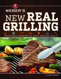 Weber's New Real Grilling: The ultimate cookbook for every backyard griller Weber's New Real Grilling: The ultimate cookbook for every backyard griller