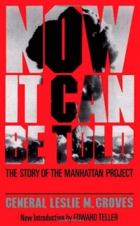 Now It Can Be Told: The Story Of The Manhattan Project Now It Can Be Told: The Story Of The Manhattan Project