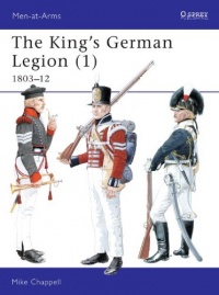 The King's German Legion (1): 1803-12 (Men-at-Arms) (v. 1) The King's German Legion (1): 1803-12 (Men-at-Arms) (v. 1)