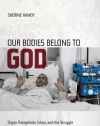 Our Bodies Belong to God: Organ Transplants, Islam, and the Struggle for Human Dignity in Egypt