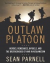 Outlaw Platoon: Heroes, Renegades, Infidels, and the Brotherhood of War in Afghanistan