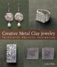 Creative Metal Clay Jewelry: Techniques, Projects, Inspiration Creative Metal Clay Jewelry: Techniques, Projects, Inspiration