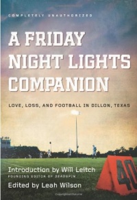 A Friday Night Lights Companion: Love, Loss, and Football in Dillon, Texas A Friday Night Lights Companion: Love, Loss, and Football in Dillon, Texas