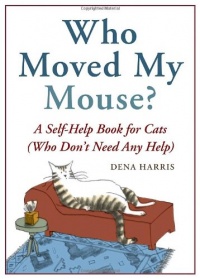 Who Moved My Mouse?: A Self-Help Book for Cats (Who Don't Need Any Help) Who Moved My Mouse?: A Self-Help Book for Cats (Who Don't Need Any Help)