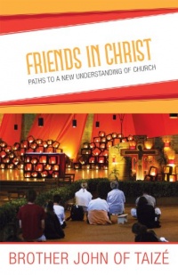 Friends in Christ: Paths to a New Understanding of Church Friends in Christ: Paths to a New Understanding of Church