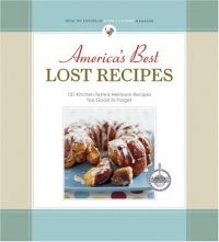 America's Best Lost Recipes: 121 Heirloom Recipes Too Good to Forget America's Best Lost Recipes: 121 Heirloom Recipes Too Good to Forget