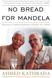 No Bread for Mandela: Memoirs of Ahmed Kathrada, Prisoner No. 468/64 No Bread for Mandela: Memoirs of Ahmed Kathrada, Prisoner No. 468/64