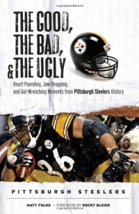 The Good, the Bad & the Ugly Pittsburgh Steelers: Heart-pounding, Jaw-dropping, and Gut-wrenching Moments from Pittsburgh Steelers History The Good, the Bad & the Ugly Pittsburgh Steelers: Heart-pounding, Jaw-dropping, and Gut-wrenching Moments from Pittsburgh Steelers History
