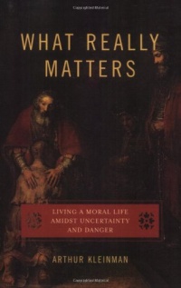 What Really Matters: Living a Moral Life amidst Uncertainty and Danger What Really Matters: Living a Moral Life amidst Uncertainty and Danger