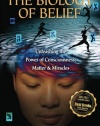 The Biology of Belief: Unleashing the Power of Consciousness, Matter, & Miracles