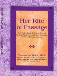 Her Rite of Passage: How to Design and Deliver a Rites of Passage Program for African-American Girls and Young Women Her Rite of Passage: How to Design and Deliver a Rites of Passage Program for African-American Girls and Young Women
