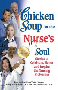Chicken Soup for the Nurse's Soul: Stories to Celebrate, Honor and Inspire the Nursing Profession (Chicken Soup for the Soul) Chicken Soup for the Nurse's Soul: Stories to Celebrate, Honor and Inspire the Nursing Profession (Chicken Soup for the Soul)