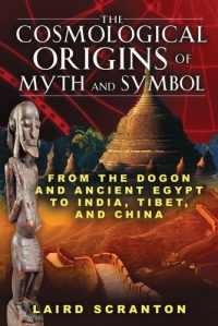 The Cosmological Origins of Myth and Symbol: From the Dogon and Ancient Egypt to India, Tibet, and China The Cosmological Origins of Myth and Symbol: From the Dogon and Ancient Egypt to India, Tibet, and China