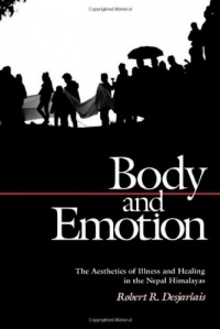 Body and Emotion: The Aesthetics of Illness and Healing in the Nepal Himalayas (Contemporary Ethnography) Body and Emotion: The Aesthetics of Illness and Healing in the Nepal Himalayas (Contemporary Ethnography)
