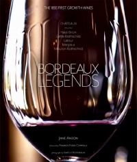 Bordeaux Legends: The 1855 First Growth Wines of Haut-Brion, Lafite Rothschild, Latour, Margaux and Mouton Rothschild Bordeaux Legends: The 1855 First Growth Wines of Haut-Brion, Lafite Rothschild, Latour, Margaux and Mouton Rothschild