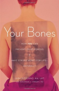 Your Bones: How You Can Prevent Osteoporosis & Have Strong Bones for Life Naturally Your Bones: How You Can Prevent Osteoporosis & Have Strong Bones for Life Naturally