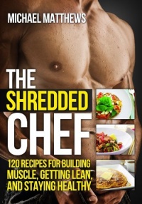 The Shredded Chef: 120 Recipes for Building Muscle, Getting Lean, and Staying Healthy (Second Edition)(The Build Healthy Muscle Series) The Shredded Chef: 120 Recipes for Building Muscle, Getting Lean, and Staying Healthy (Second Edition)(The Build Healthy Muscle Series)