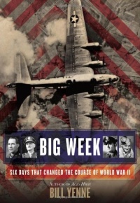 Big Week: Six Days that Changed the Course of World War II Big Week: Six Days that Changed the Course of World War II