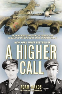 A Higher Call: An Incredible True Story of Combat and Chivalry in the War-Torn Skies of World War II A Higher Call: An Incredible True Story of Combat and Chivalry in the War-Torn Skies of World War II