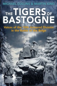 THE TIGERS OF BASTOGNE: Voices of the 10th Armored Division during the Battle of the Bulge THE TIGERS OF BASTOGNE: Voices of the 10th Armored Division during the Battle of the Bulge
