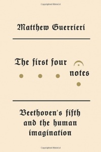 The First Four Notes: Beethoven's Fifth and the Human Imagination The First Four Notes: Beethoven's Fifth and the Human Imagination