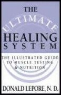 The Ultimate Healing System: The Illustrated Guide to Muscle Testing & Nutrition The Ultimate Healing System: The Illustrated Guide to Muscle Testing & Nutrition