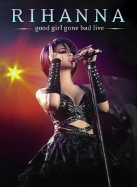 Rihanna: Good Girl Gone Bad Live Rihanna: Good Girl Gone Bad Live
