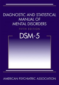 Diagnostic and Statistical Manual of Mental Disorders, 5th Edition: DSM-5 Diagnostic and Statistical Manual of Mental Disorders, 5th Edition: DSM-5