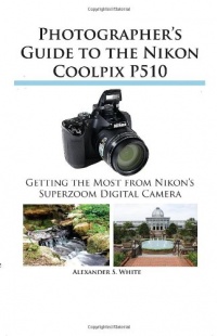 Photographer's Guide to the Nikon Coolpix P510 Photographer's Guide to the Nikon Coolpix P510