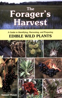 The Forager's Harvest: A Guide to Identifying, Harvesting, and Preparing Edible Wild Plants The Forager's Harvest: A Guide to Identifying, Harvesting, and Preparing Edible Wild Plants