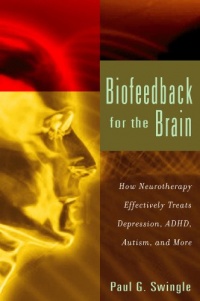 Biofeedback for the Brain: How Neurotherapy Effectively Treats Depression, ADHD, Autism, and More Biofeedback for the Brain: How Neurotherapy Effectively Treats Depression, ADHD, Autism, and More